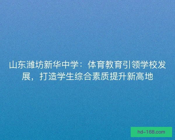 山东潍坊新华中学：体育教育引领学校发展，打造学生综合素质提升新高地